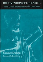 The Invention of Literature: From Greek Intoxication to the Latin Book (Professor Florence Dupont)