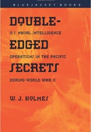 Double-Edged Secrets: U.S. Naval Intelligence Operations in the Pacific During World War II (W. J. Holmes)