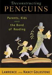 Deconstructing Penguins: Parents, Kids, and the Bond of Reading (Nancy Bazelon Goldstone)