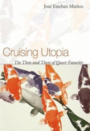 Cruising Utopia: The Then and There of Queer Futurity (Jose Munoz)