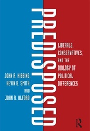 Predisposed: Liberals, Conservatives, and the Biology of Political Differences (John R. Hibbing)