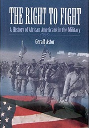The Right to Fight: A History of African Americans in the Military (Gerald Astor)