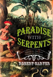 Paradise With Serpents: Travels in the Lost World of Paraguay (Robert Carver)