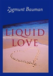 Liquid Love: On the Frailty of Human Bonds (Zygmunt Bauman)