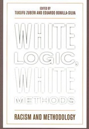 White Logic, White Methods: Racism and Methodology (Tukufu Zuberi (Editor), Eduardo Bonilla-Silva (Ed)