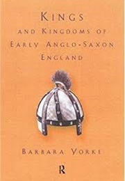 Kings and Kingdoms of Early Anglo Saxon England (Barbara Yorke)