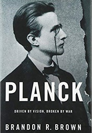 Planck: Driven by Vision, Broken by War (Brandon R. Brown)