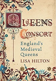 Queen&#39;s Consort: England&#39;s Medieval Queens (Lisa Hilton)