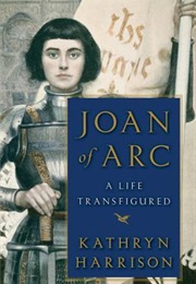 Joan of Arc: A Life Transfigured (Kathryn Harrison)