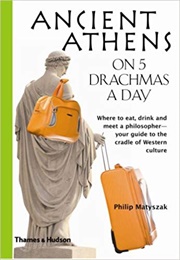 Ancient Athens on 5 Drachmas a Day (Philip Matyszak)