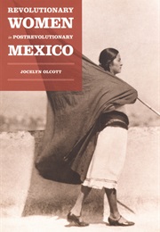 Revolutionary Women in Postrevolutionary Mexico (Jocelyn H. Olcott)