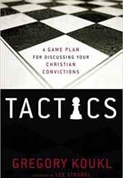 Tactics: A Game Plan for Discussing Your Christian Convictions (Gregory Koukl)