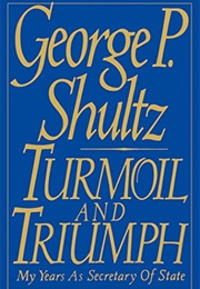 Turmoil and Triumph: My Years as Secretary of State (George P. Shultz)