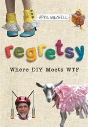 Regretsy: Where DIY Meets WTF (April Winchell)