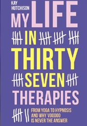 My Life in Thirty-Seven Therapies (Kay Hutchison)