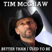 "Better Than I Used to Be" Tim McGraw