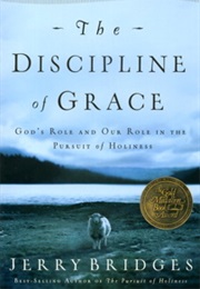 The Discipline of Grace: God's Role and Our Role in the Pursuit of Holiness (Jerry Bridges)