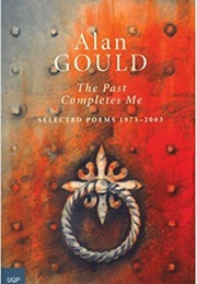 The Past Completes Me: Selected Poems 1973-2003 (Alan Gould)