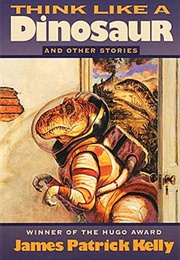 Think Like a Dinosaur and Other Stories (James Patrick Kelly)
