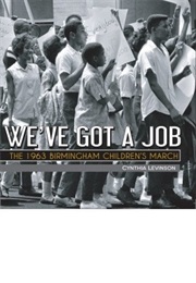 We've Got a Job: The 1963 Birmingham Children's March (Cynthia Levinson)
