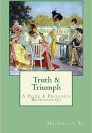 Truth & Triumph: A Pride & Prejudice Reimagining (Michelle M.)