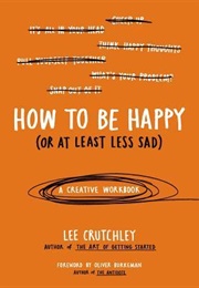 How to Be Happy (Or at Least Less Sad) (Lee Crutchley)