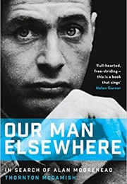 Our Man Elsewhere: In Search of Alan Moorehead (Thornton McCamish)