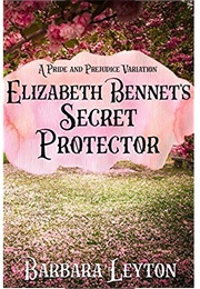 Elizabeth Bennet's Secret Protector: A Pride and Prejudice Variation (Barbara Leyton)