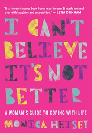 I Can't Believe It's Not Better: A Woman's Guide to Coping With Life (Monica Heisey)