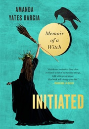 Initiated: Memory of a Witch (Amanda Yates Garcia)