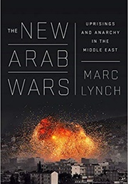 The New Arab Wars: Uprisings and Anarchy in the Middle East (Marc Lynch)