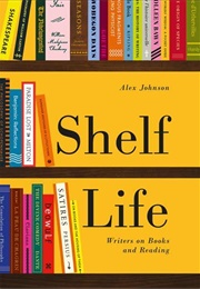 Shelf Life: Writers on Books &amp; Reading (Alex Jones)