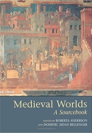 Medieval Worlds: A Sourcebook (Roberta Anderson & Dominic Bellenger)