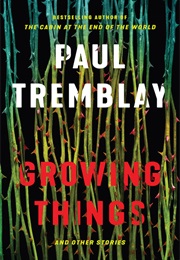 Growing Things and Other Stories (Paul Tremblay)