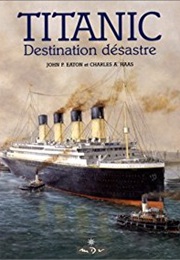 Le Titanic : Destination Désastre (John P. Eaton Et Charles A. Haas)