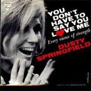 *You Don&#39;t Have to Say You Love Me - Dusty Springfield