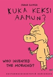 Kuka Keksi Aamun? (Jaana Suorsa)