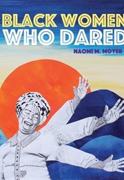 Black Women Who Dared (Naomi M.Moyer)