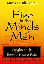 Fire in the Minds of Men: Origins of the Revolutionary Faith (James H. Billington)