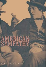 American Sympathy: Men, Friendship, and Literature in the New Nation (Caleb Crain)