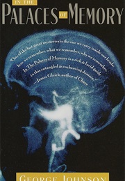 In the Palaces of Memory: How We Build the Worlds Inside Our Heads (George Johnson)
