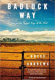 Badluck Way: A Year on the Ragged Edge of the West (Bryce Andrews)