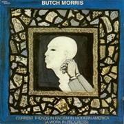 Butch Morris - Current Trends in Racism in Modern America (A Work in Progress)