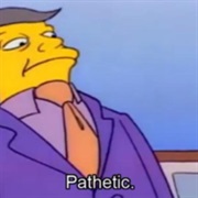 Principal's Skinner "Pathetic"