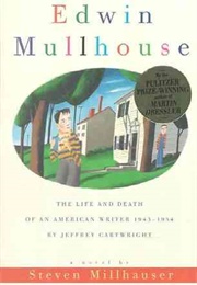 Edwin Mullhouse: The Life and Death of an American Writer 1943-1954 by Jeffrey Cartwright (Steven Millhauser)