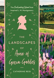 Landscapes of Anne of Green Gables (Catherine Reid)