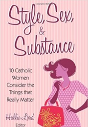Style, Sex, and Substance: 10 Catholic Women Consider the Things That Really Matter (Hallie Lord)