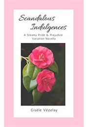 Scandalous Indulgences: A Steamy Pride & Prejudice Variation Novella (Gisele Vezelay)