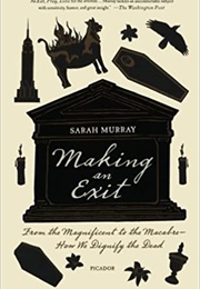 Making an Exit: From the Magnificent to the Macabre - How We Dignify the Dead (Sarah Murray)