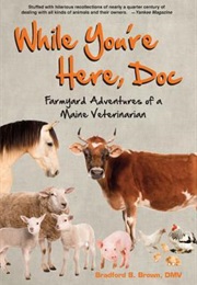 While You're Here, Doc: Farmyard Adventures of a Maine Veterinarian (Bradford B. Brown)
